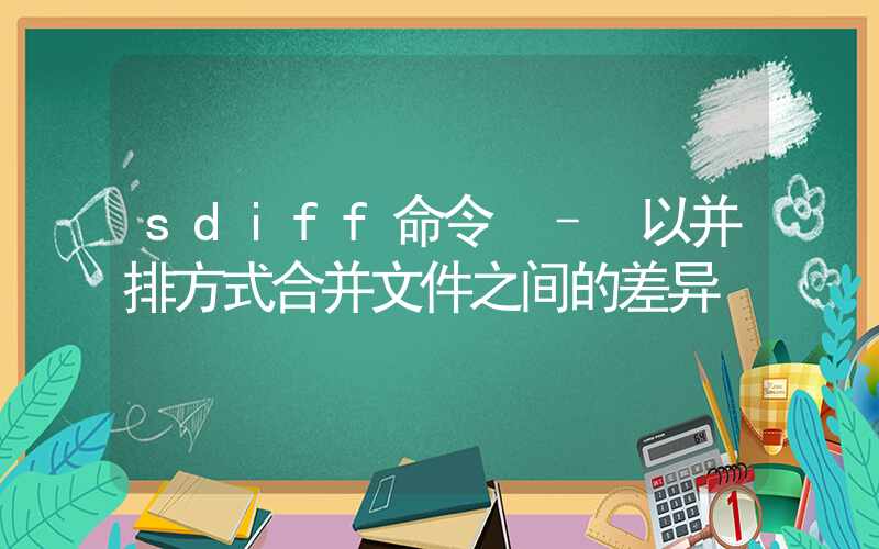 sdiff命令 – 以并排方式合并文件之间的差异